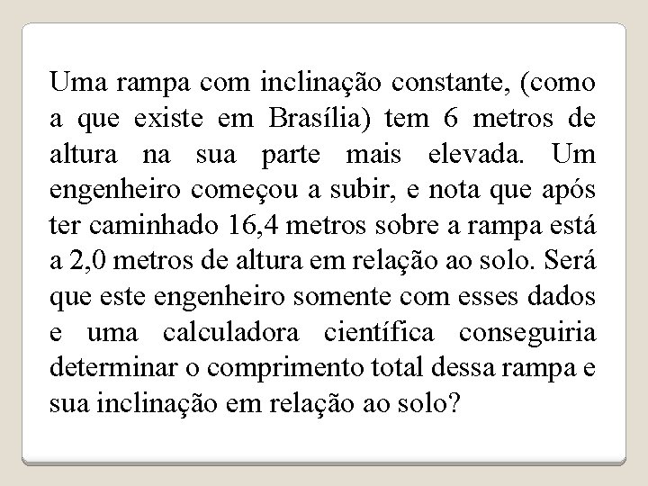 Uma rampa com inclinação constante, (como a que existe em Brasília) tem 6 metros