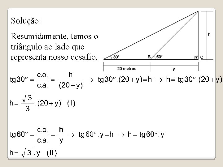 Solução: Resumidamente, temos o triângulo ao lado que representa nosso desafio. 