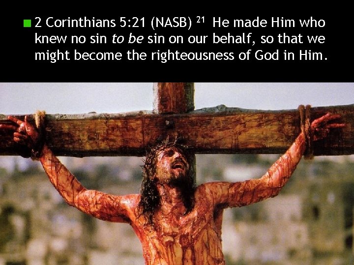 2 Corinthians 5: 21 (NASB) 21 He made Him who knew no sin to