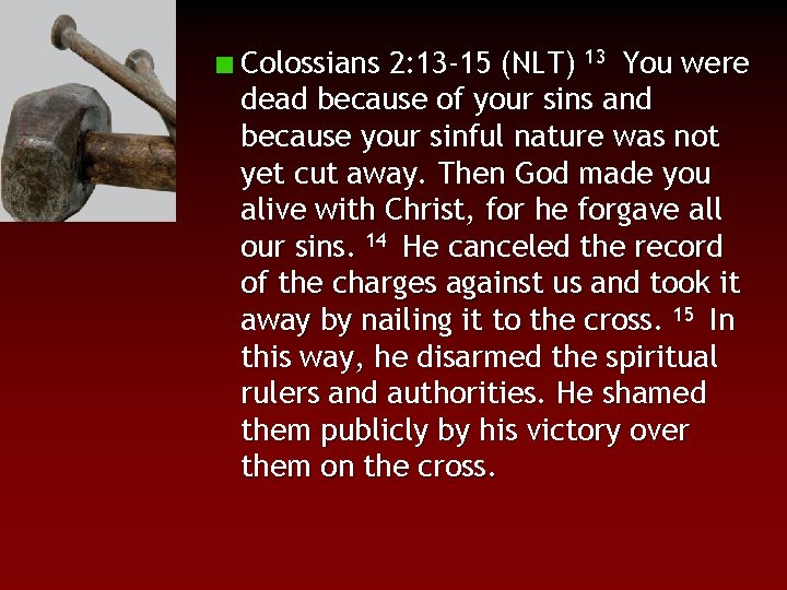 Colossians 2: 13 -15 (NLT) 13 You were dead because of your sins and