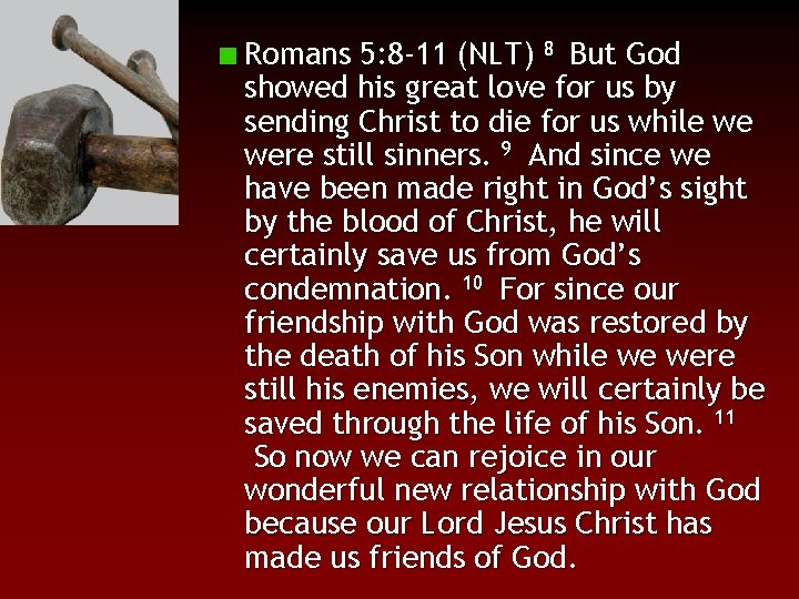 Romans 5: 8 -11 (NLT) 8 But God showed his great love for us