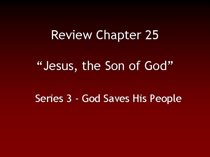 Review Chapter 25 “Jesus, the Son of God” Series 3 - God Saves His