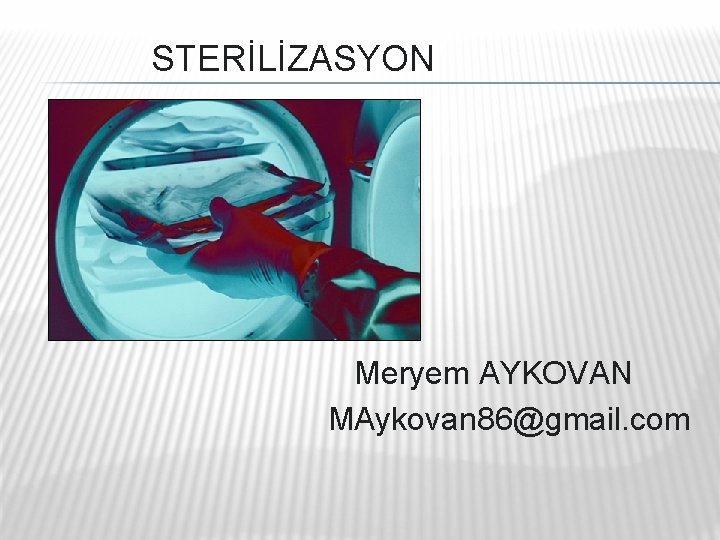 STERİLİZASYON Meryem AYKOVAN MAykovan 86@gmail. com STERİLİZASYON Meryem AYKOVAN MAykovan 86@gmail. com