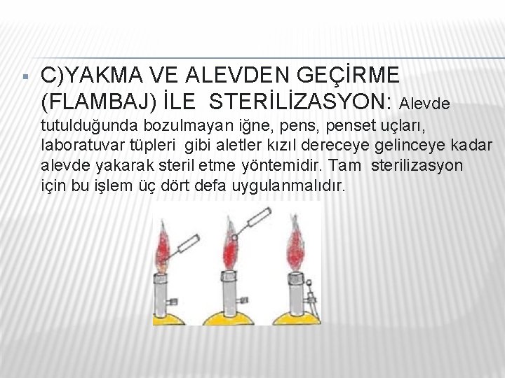 § C)YAKMA VE ALEVDEN GEÇİRME (FLAMBAJ) İLE STERİLİZASYON: Alevde tutulduğunda bozulmayan iğne, penset uçları, § C)YAKMA VE ALEVDEN GEÇİRME (FLAMBAJ) İLE STERİLİZASYON: Alevde tutulduğunda bozulmayan iğne, penset uçları,