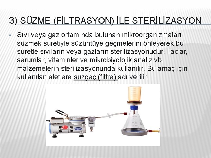3) SÜZME (FİLTRASYON) İLE STERİLİZASYON § Sıvı veya gaz ortamında bulunan mikroorganizmaları süzmek suretiyle 3) SÜZME (FİLTRASYON) İLE STERİLİZASYON § Sıvı veya gaz ortamında bulunan mikroorganizmaları süzmek suretiyle