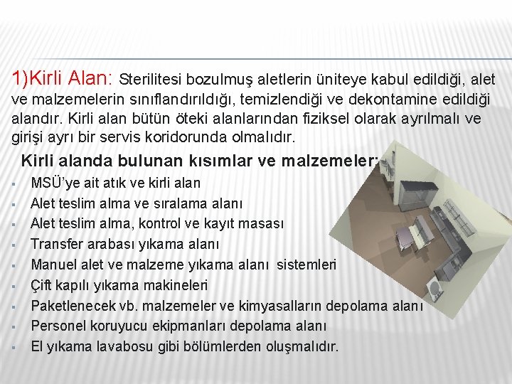 1)Kirli Alan: Sterilitesi bozulmuş aletlerin üniteye kabul edildiği, alet ve malzemelerin sınıflandırıldığı, temizlendiği ve 1)Kirli Alan: Sterilitesi bozulmuş aletlerin üniteye kabul edildiği, alet ve malzemelerin sınıflandırıldığı, temizlendiği ve