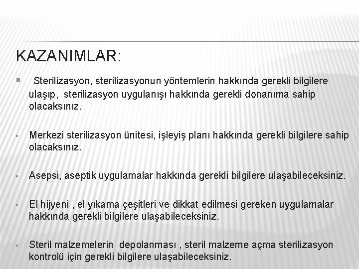 KAZANIMLAR: § Sterilizasyon, sterilizasyonun yöntemlerin hakkında gerekli bilgilere ulaşıp, sterilizasyon uygulanışı hakkında gerekli donanıma KAZANIMLAR: § Sterilizasyon, sterilizasyonun yöntemlerin hakkında gerekli bilgilere ulaşıp, sterilizasyon uygulanışı hakkında gerekli donanıma