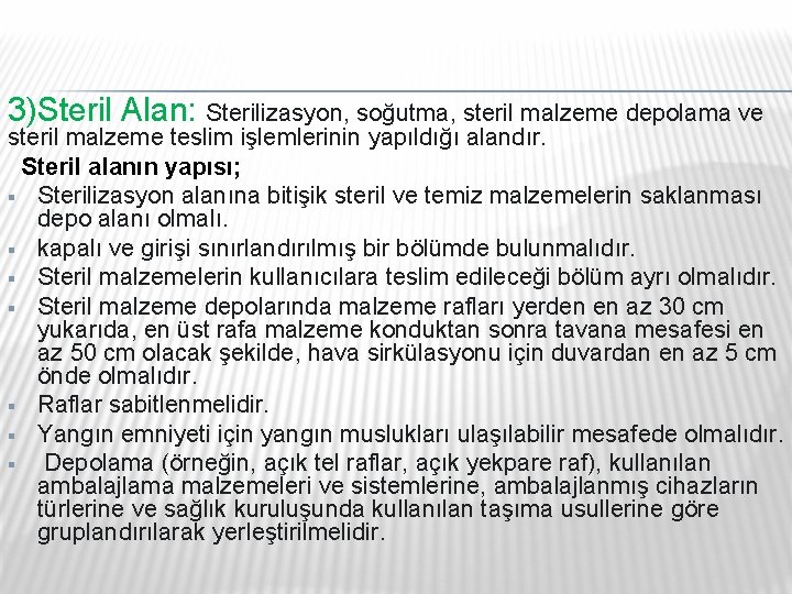 3)Steril Alan: Sterilizasyon, soğutma, steril malzeme depolama ve steril malzeme teslim işlemlerinin yapıldığı alandır. 3)Steril Alan: Sterilizasyon, soğutma, steril malzeme depolama ve steril malzeme teslim işlemlerinin yapıldığı alandır.