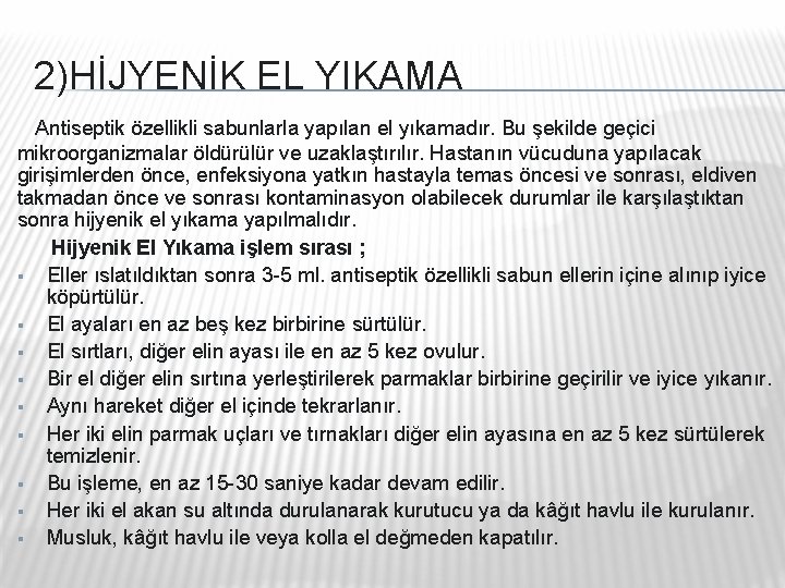 2)HİJYENİK EL YIKAMA Antiseptik özellikli sabunlarla yapılan el yıkamadır. Bu şekilde geçici mikroorganizmalar öldürülür 2)HİJYENİK EL YIKAMA Antiseptik özellikli sabunlarla yapılan el yıkamadır. Bu şekilde geçici mikroorganizmalar öldürülür