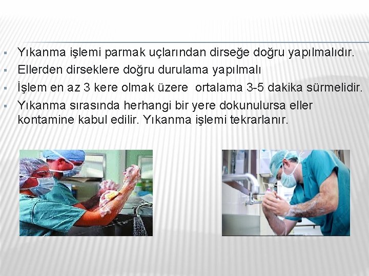 § § Yıkanma işlemi parmak uçlarından dirseğe doğru yapılmalıdır. Ellerden dirseklere doğru durulama yapılmalı § § Yıkanma işlemi parmak uçlarından dirseğe doğru yapılmalıdır. Ellerden dirseklere doğru durulama yapılmalı