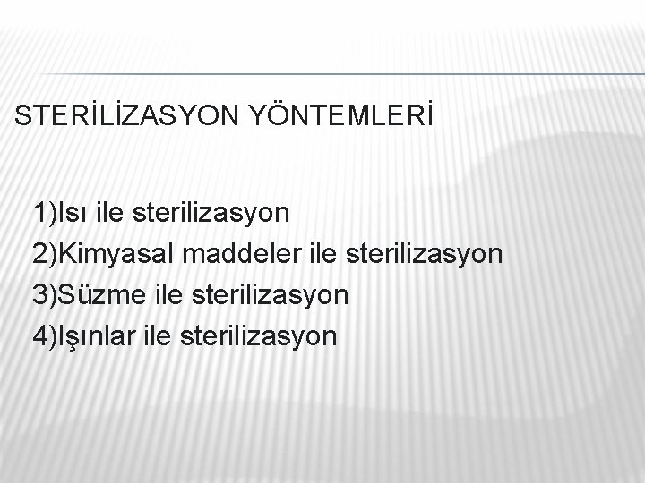 STERİLİZASYON YÖNTEMLERİ 1)Isı ile sterilizasyon 2)Kimyasal maddeler ile sterilizasyon 3)Süzme ile sterilizasyon 4)Işınlar ile STERİLİZASYON YÖNTEMLERİ 1)Isı ile sterilizasyon 2)Kimyasal maddeler ile sterilizasyon 3)Süzme ile sterilizasyon 4)Işınlar ile
