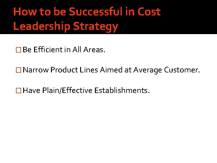 How to be Successful in Cost Leadership Strategy � Be Efficient in All Areas.