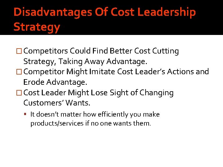 Disadvantages Of Cost Leadership Strategy � Competitors Could Find Better Cost Cutting Strategy, Taking
