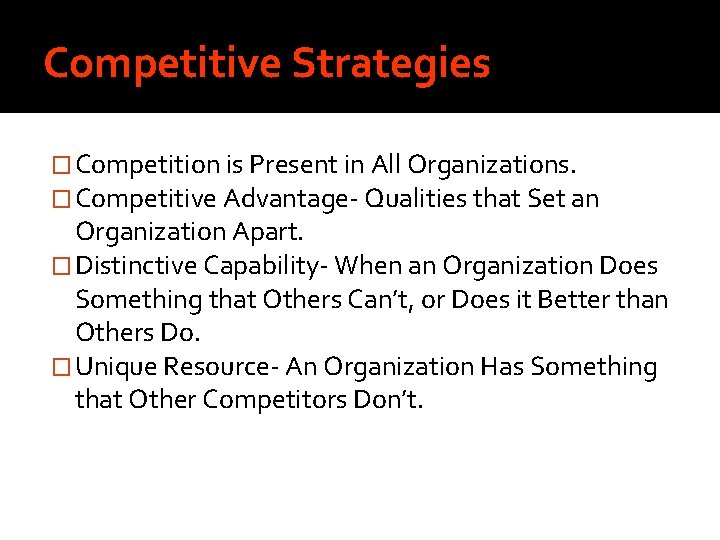 Competitive Strategies � Competition is Present in All Organizations. � Competitive Advantage- Qualities that