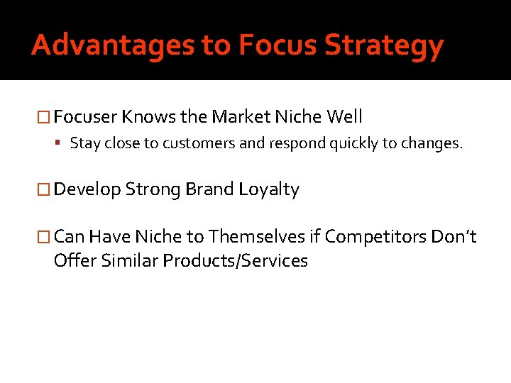 Advantages to Focus Strategy � Focuser Knows the Market Niche Well Stay close to