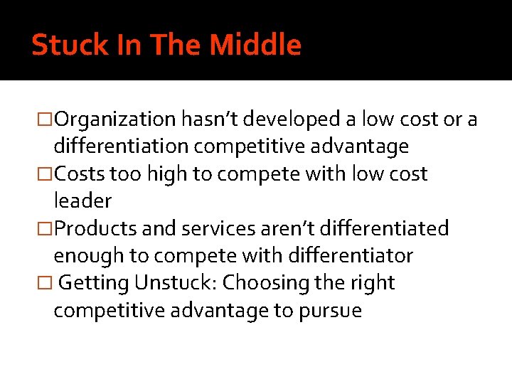 Stuck In The Middle �Organization hasn’t developed a low cost or a differentiation competitive