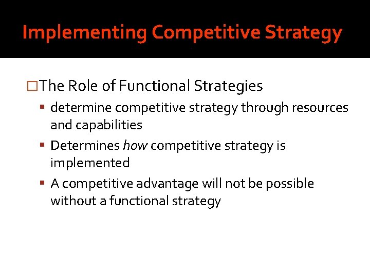 Implementing Competitive Strategy �The Role of Functional Strategies determine competitive strategy through resources and