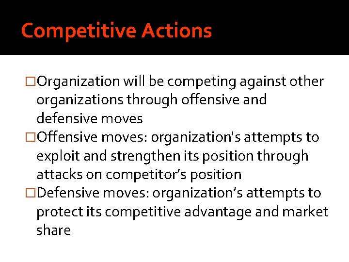 Competitive Actions �Organization will be competing against other organizations through offensive and defensive moves