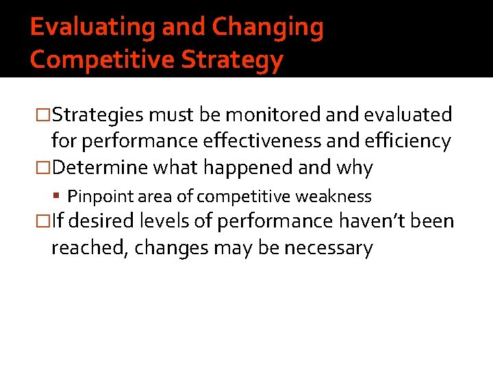 Evaluating and Changing Competitive Strategy �Strategies must be monitored and evaluated for performance effectiveness
