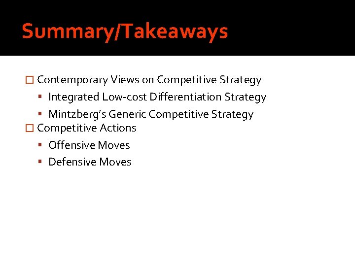 Summary/Takeaways � Contemporary Views on Competitive Strategy Integrated Low-cost Differentiation Strategy Mintzberg’s Generic Competitive