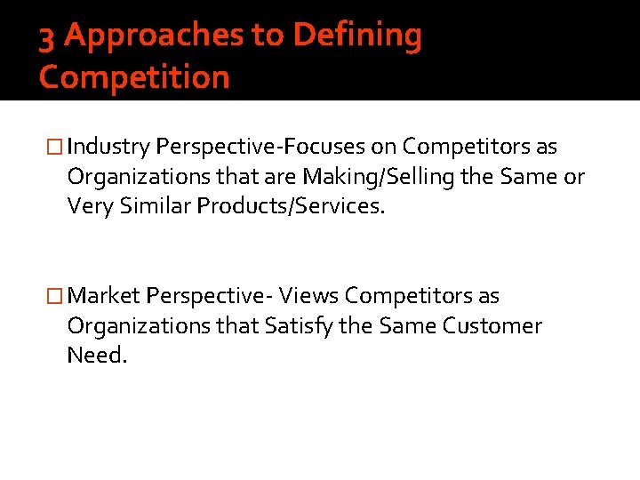 3 Approaches to Defining Competition � Industry Perspective-Focuses on Competitors as Organizations that are