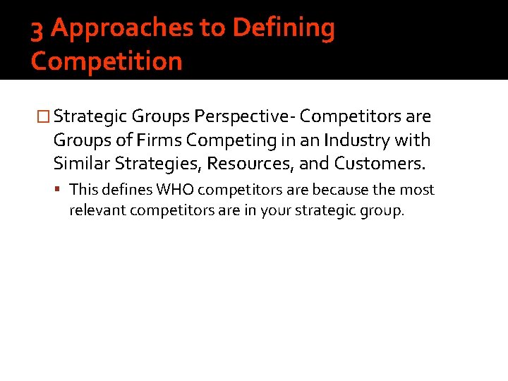 3 Approaches to Defining Competition � Strategic Groups Perspective- Competitors are Groups of Firms