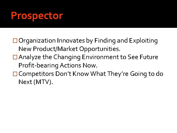 Prospector � Organization Innovates by Finding and Exploiting New Product/Market Opportunities. � Analyze the