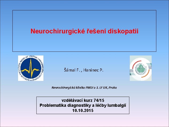 Neurochirurgické řešení diskopatií Šámal F. , Haninec P. Neurochirurgická klinika FNKV a 3. LF