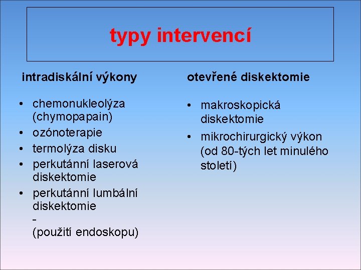 typy intervencí intradiskální výkony otevřené diskektomie • chemonukleolýza • makroskopická (chymopapain) diskektomie • ozónoterapie