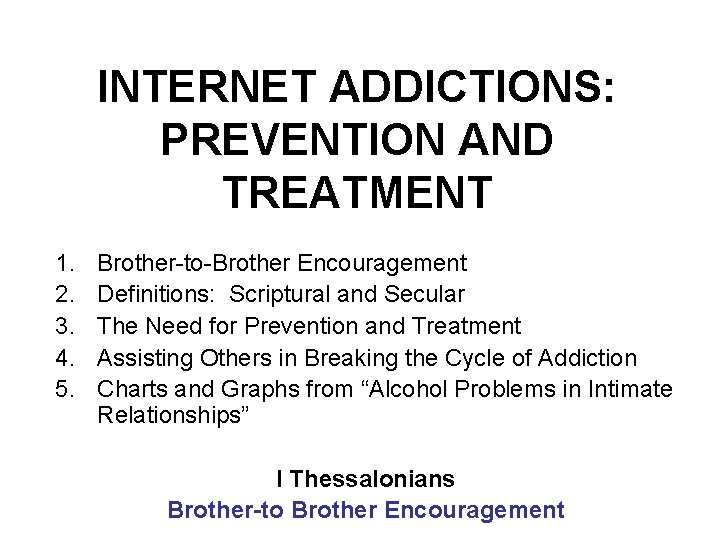 INTERNET ADDICTIONS: PREVENTION AND TREATMENT 1. 2. 3. 4. 5. Brother-to-Brother Encouragement Definitions: Scriptural