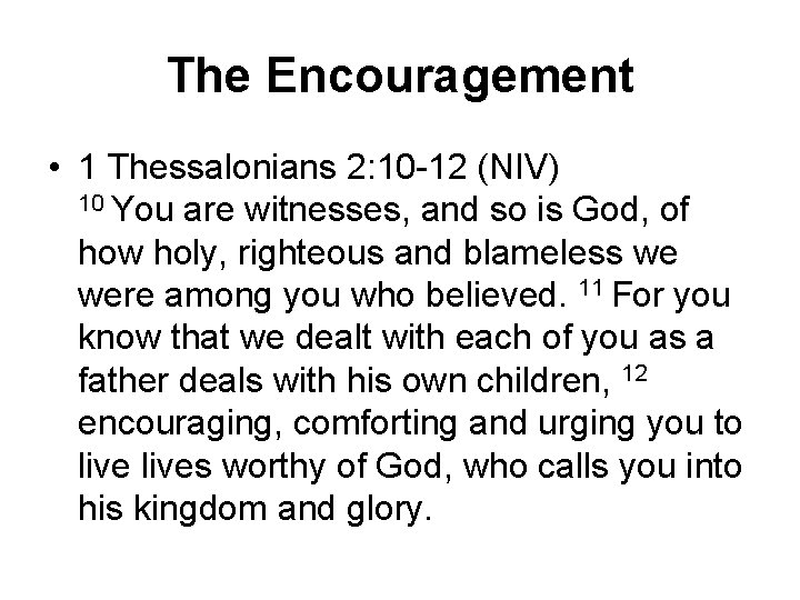 The Encouragement • 1 Thessalonians 2: 10 -12 (NIV) 10 You are witnesses, and