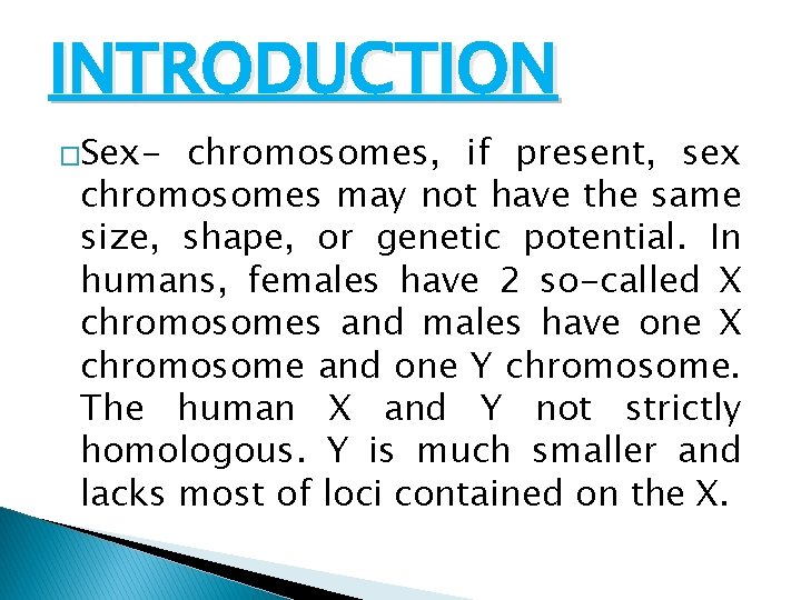 INTRODUCTION �Sex- chromosomes, if present, sex chromosomes may not have the same size, shape,