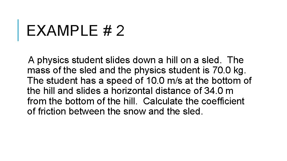 EXAMPLE # 2 A physics student slides down a hill on a sled. The EXAMPLE # 2 A physics student slides down a hill on a sled. The