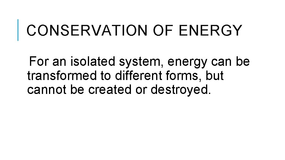CONSERVATION OF ENERGY For an isolated system, energy can be transformed to different forms, CONSERVATION OF ENERGY For an isolated system, energy can be transformed to different forms,