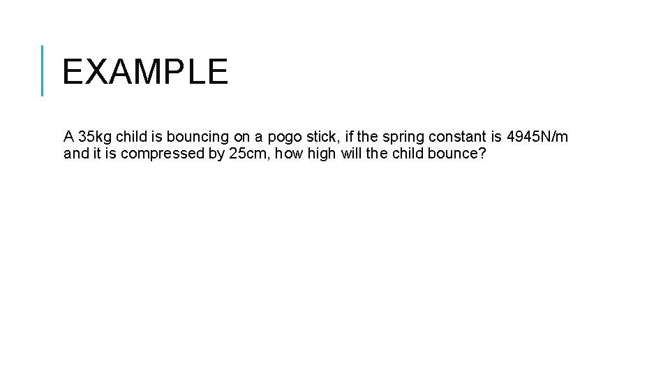 EXAMPLE A 35 kg child is bouncing on a pogo stick, if the spring EXAMPLE A 35 kg child is bouncing on a pogo stick, if the spring