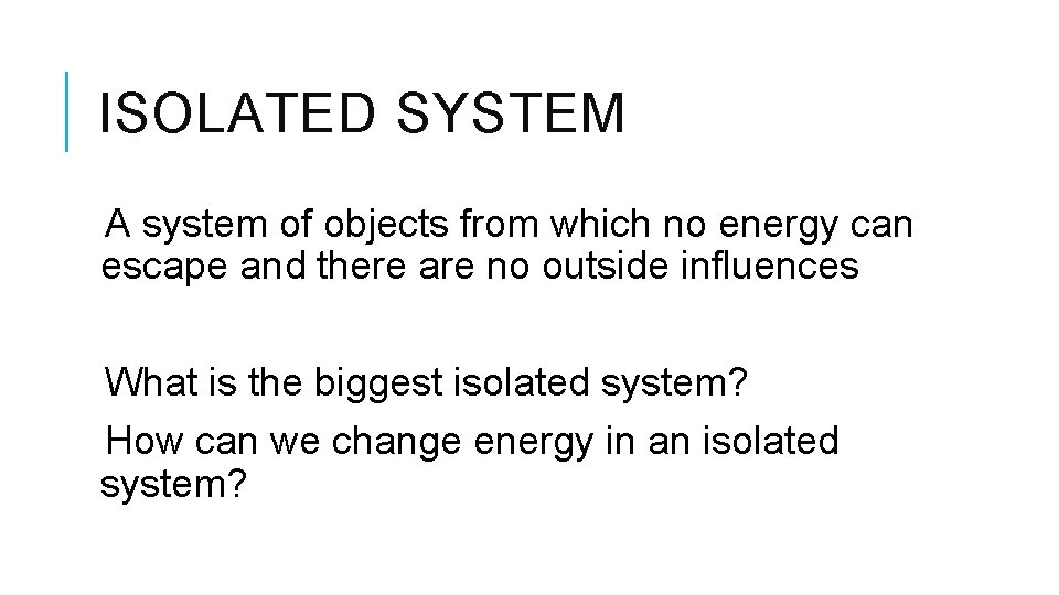 ISOLATED SYSTEM A system of objects from which no energy can escape and there ISOLATED SYSTEM A system of objects from which no energy can escape and there