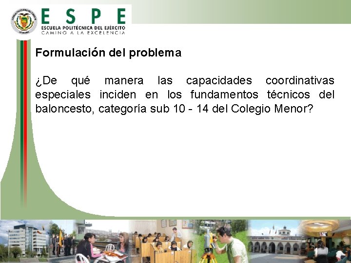 Formulación del problema ¿De qué manera las capacidades coordinativas especiales inciden en los fundamentos Formulación del problema ¿De qué manera las capacidades coordinativas especiales inciden en los fundamentos