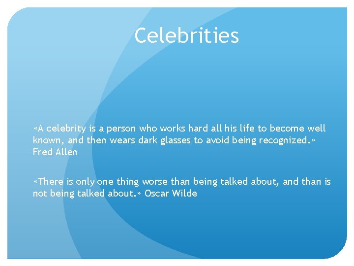 Celebrities «A celebrity is a person who works hard all his life to become