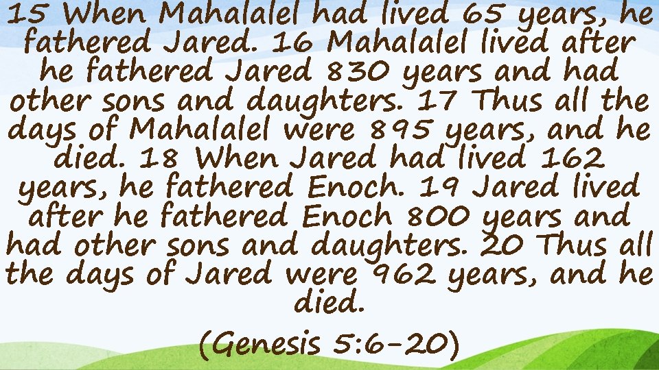 15 When Mahalalel had lived 65 years, he fathered Jared. 16 Mahalalel lived after