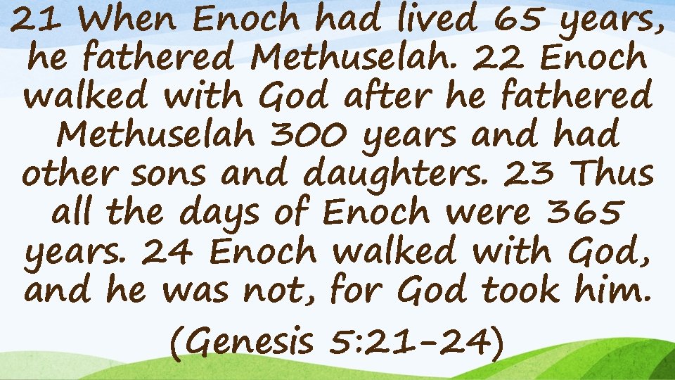 21 When Enoch had lived 65 years, he fathered Methuselah. 22 Enoch walked with