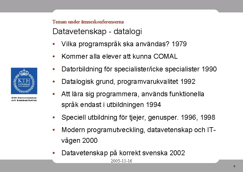 Teman under ämneskonferenserna Datavetenskap - datalogi • Vilka programspråk ska användas? 1979 • Kommer