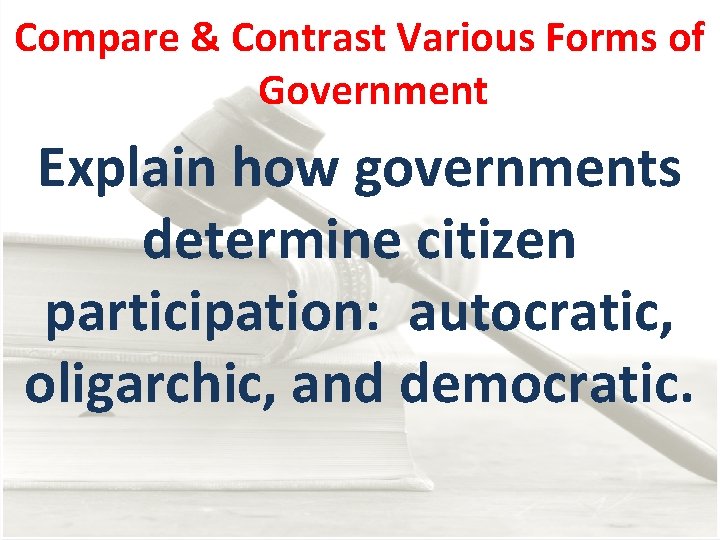 Compare & Contrast Various Forms of Government Explain how governments determine citizen participation: autocratic,