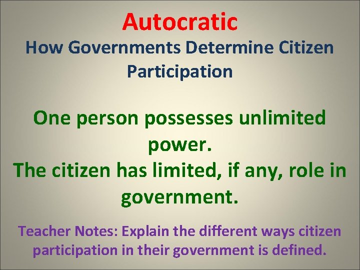 Autocratic How Governments Determine Citizen Participation One person possesses unlimited power. The citizen has