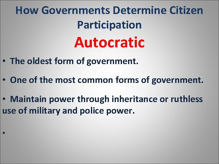 How Governments Determine Citizen Participation Autocratic • The oldest form of government. • One