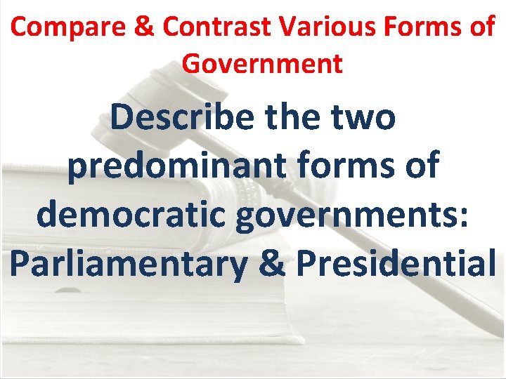 Compare & Contrast Various Forms of Government Describe the two predominant forms of democratic