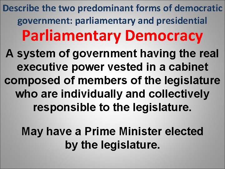 Describe the two predominant forms of democratic government: parliamentary and presidential Parliamentary Democracy A