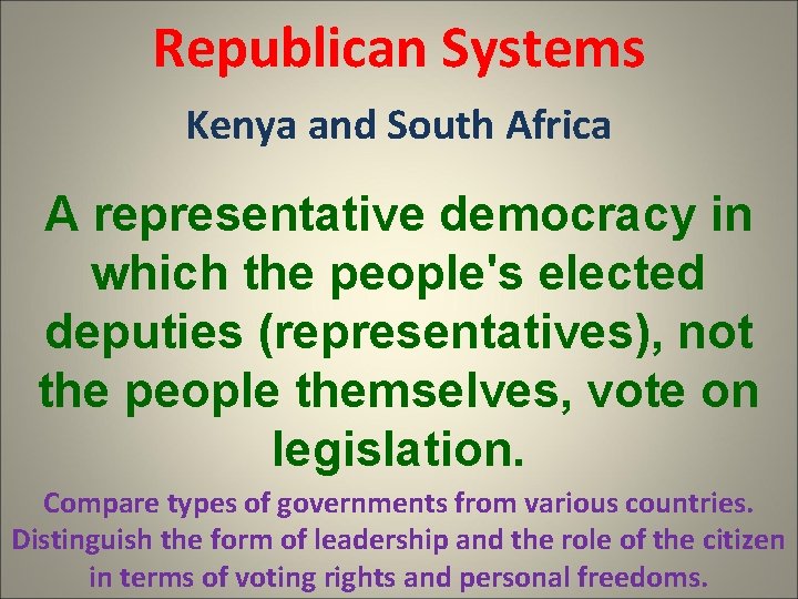 Republican Systems Kenya and South Africa A representative democracy in which the people's elected