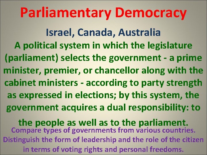 Parliamentary Democracy Israel, Canada, Australia A political system in which the legislature (parliament) selects