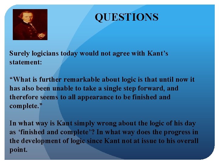 QUESTIONS Surely logicians today would not agree with Kant’s statement: “What is further remarkable