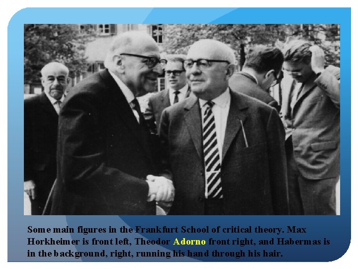 Some main figures in the Frankfurt School of critical theory. Max Horkheimer is front Some main figures in the Frankfurt School of critical theory. Max Horkheimer is front